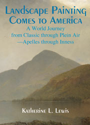 cover for Katherine L. Lewis's Landscape Painting Comes to America: A World Journey from Classic through Plein Air—Apelles through Inness